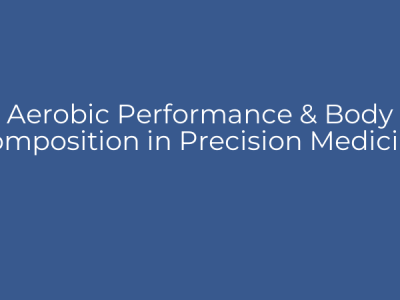Aerobic Performance & Body Composition in Precision Medicine