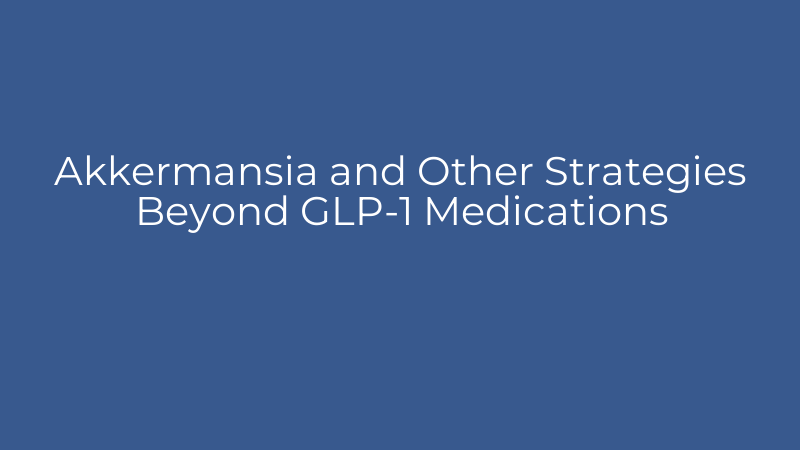 Akkermansia and Other Strategies Beyond GLP-1 Medications