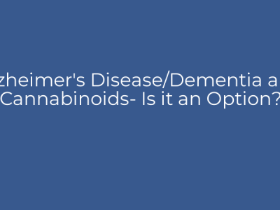 Alzheimer’s Disease/Dementia and Cannabinoids- Is it an Option?
