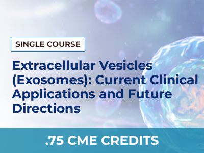 EXOSOMES: CURRENT CLINICAL APPLICATIONS AND FUTURE DIRECTIONS – SINGLE COURSE