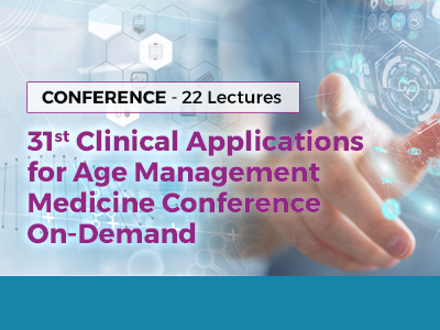 31st Clinical Applications for Age Management Medicine Conference On-Demand