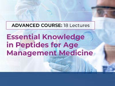 Advanced Course: Essential Knowledge in Peptides for Age Management Medicine