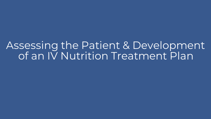 Assessing the Patient & Development of an IV Nutrition Treatment Plan