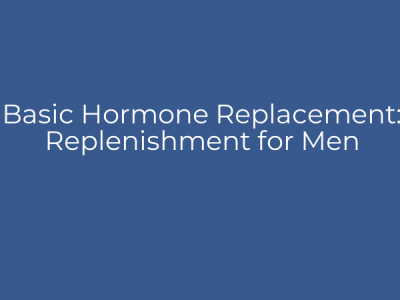 Basic Hormone Replacement: Replenishment for Men