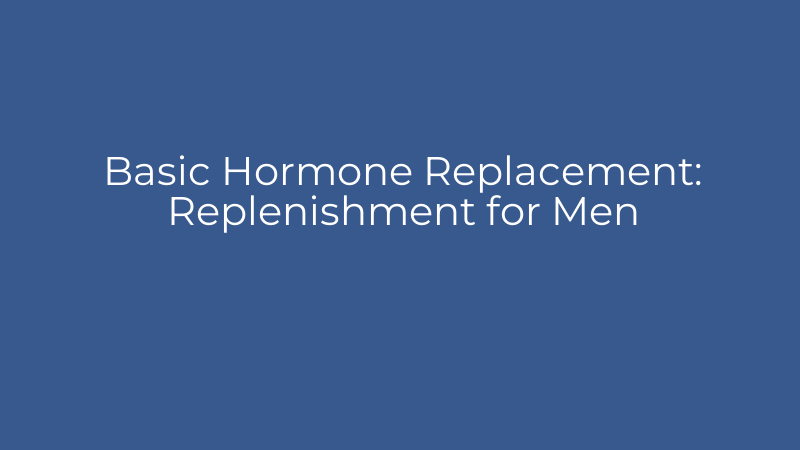Basic Hormone Replacement: Replenishment for Men
