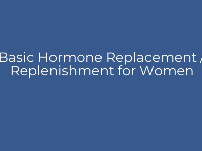 Basic Hormone Replacement / Replenishment for Women