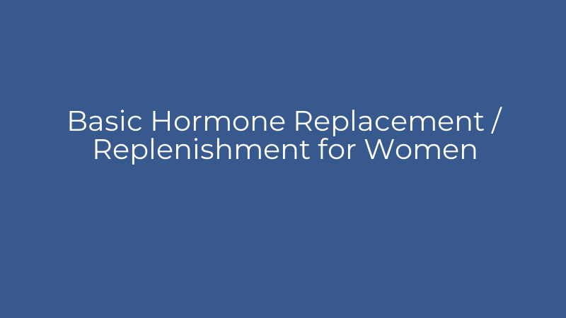 Basic Hormone Replacement / Replenishment for Women