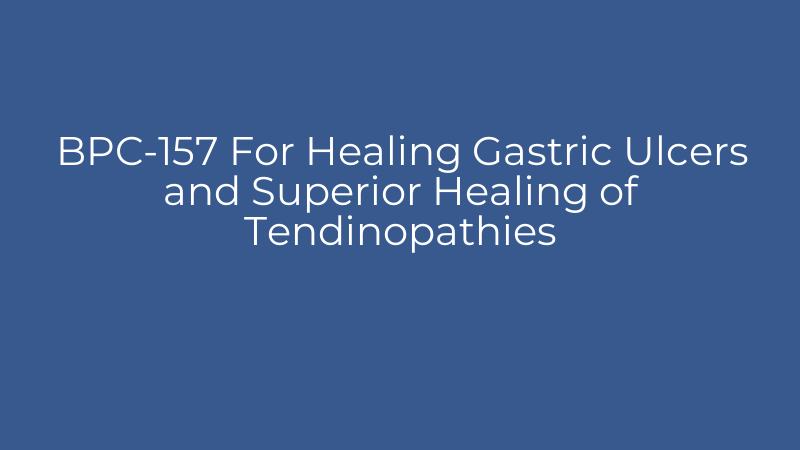 BPC-157 For Healing Gastric Ulcers and Superior Healing of Tendinopathies