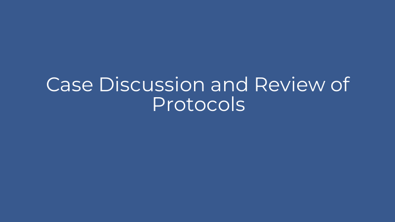 Case Discussion and Review of Protocols
