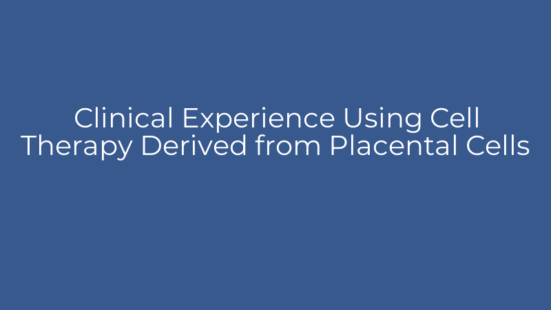 Clinical Experience Using Cell Therapy Derived from Placental Cells