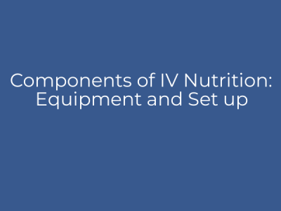 Components of IV Nutrition: Equipment and Set up