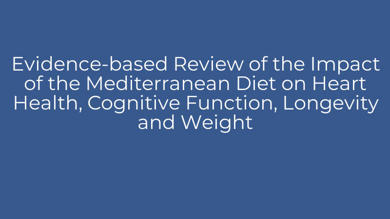 Evidence-based Review of the Impact of the Mediterranean Diet on Heart Health, Cognitive Function, Longevity and Weight