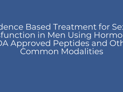 Evidence Based Treatment for Sexual Dysfunction in Men Using Hormones, FDA Approved Peptides and Other Common Modalities