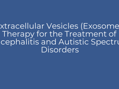 Extracellular Vesicles (Exosomes) Therapy for the Treatment of Encephalitis and Autistic Spectrum Disorders