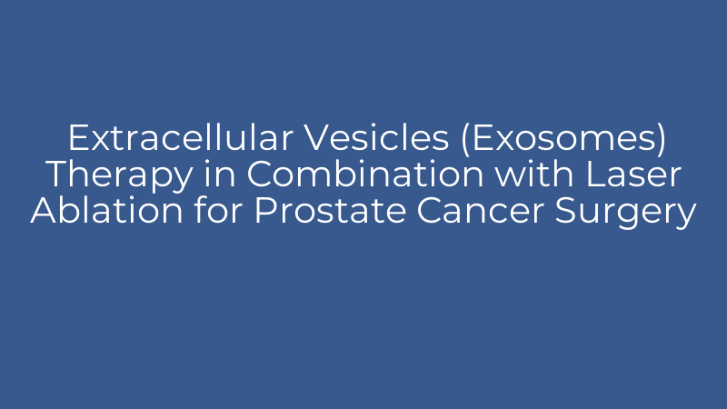 Extracellular Vesicles (Exosomes) Therapy in Combination with Laser Ablation for Prostate Cancer Surgery
