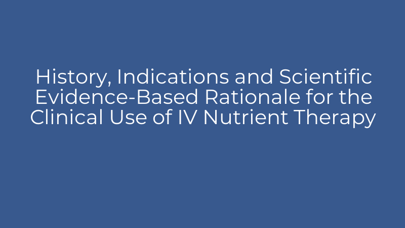 History, Indications and Scientific Evidence-Based Rationale for the Clinical Use of IV Nutrient Therapy