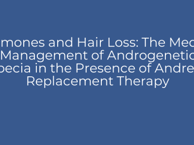 Hormones and Hair Loss: The Medical Management of Androgenetic Alopecia in the Presence of Andregen Replacement Therapy