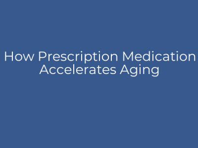 How Prescription Medication Accelerates Aging