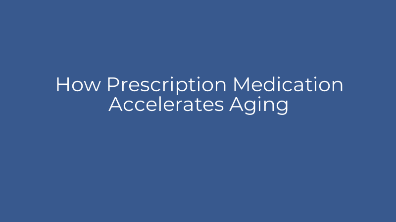 How Prescription Medication Accelerates Aging