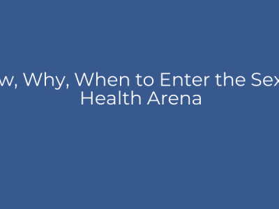 How, Why, When to Enter the Sexual Health Arena