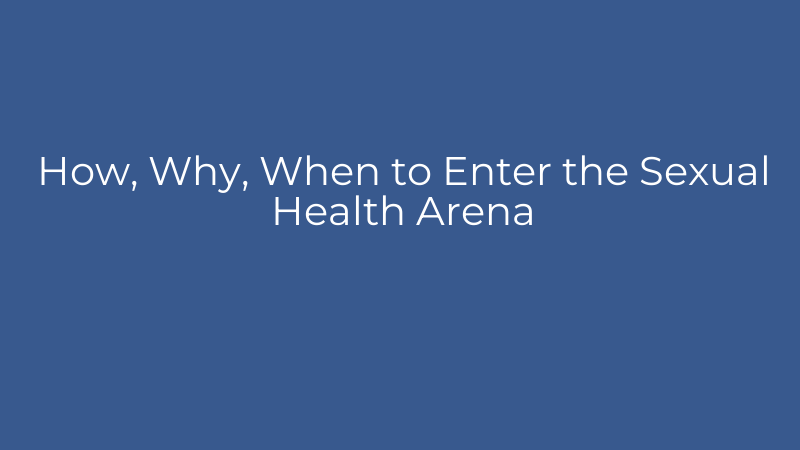 How, Why, When to Enter the Sexual Health Arena