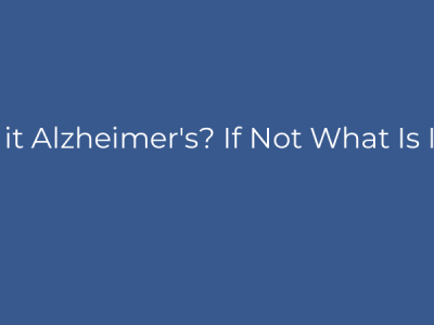 Is it Alzheimer's? If Not What Is It?