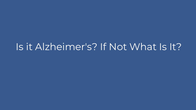 Is it Alzheimer's? If Not What Is It?