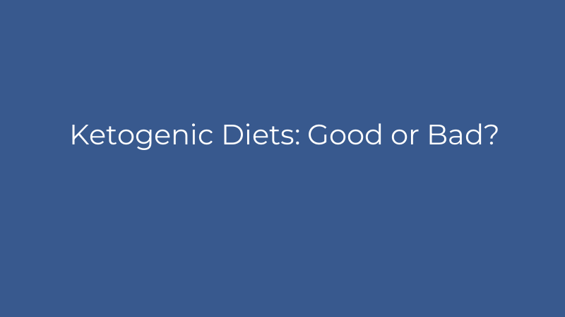 Ketogenic Diets: Good or Bad?