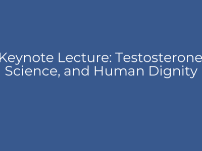 Keynote Lecture: Testosterone, Science, and Human Dignity