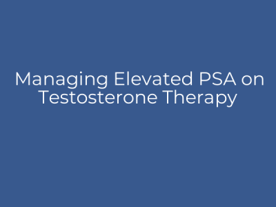 Managing Elevated PSA on Testosterone Therapy