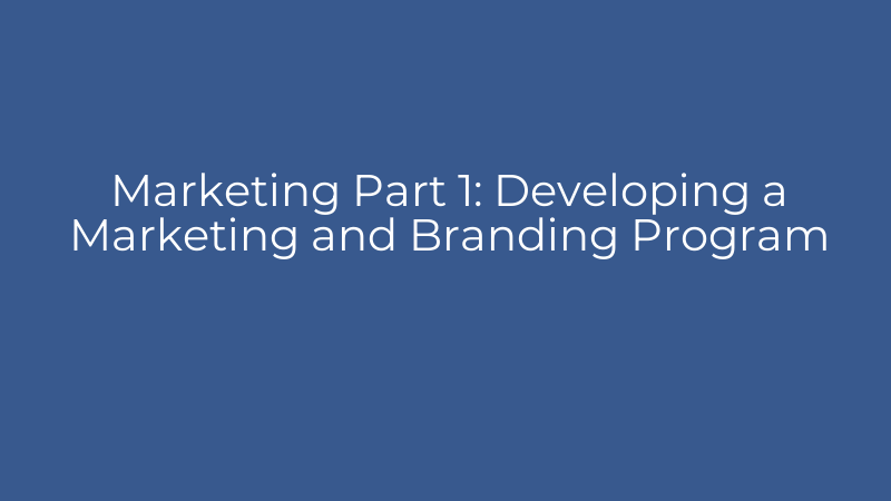 Marketing Part 1: Developing a Marketing and Branding Program