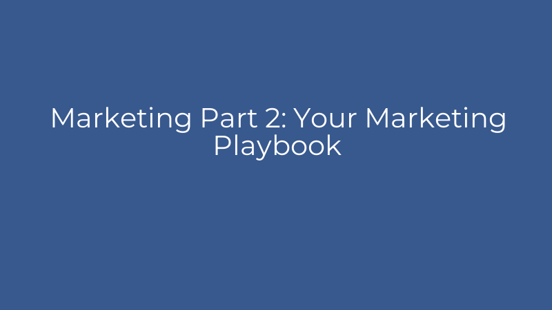 Marketing Part 2: Your Marketing Playbook