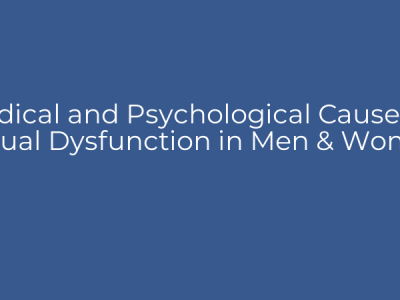 Medical and Psychological Causes of Sexual Dysfunction in Men & Women