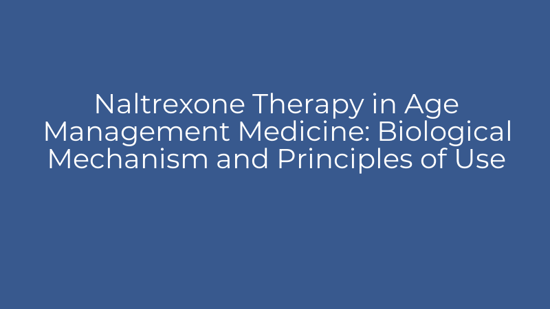 Naltrexone Therapy in Age Management Medicine: Biological Mechanism and Principles of Use