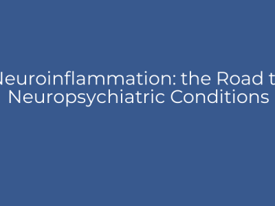 Neuroinflammation: the Road to Neuropsychiatric Conditions