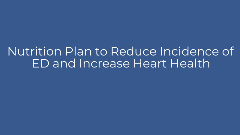 Nutrition Plan to Reduce Incidence of ED and Increase Heart Health