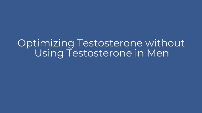 Optimizing Testosterone without Using Testosterone in Men