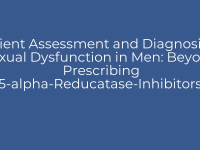 Patient Assessment and Diagnosis of Sexual Dysfunction in Men: Beyond Prescribing 5-alpha-Reducatase-Inhibitors