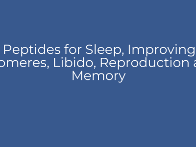 Peptides for Sleep, Improving Telomeres, Libido, Reproduction and Memory