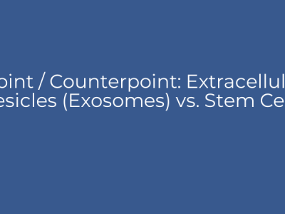 Point / Counterpoint: Extracellular Vesicles (Exosomes) vs. Stem Cells