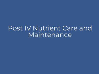 Post IV Nutrient Care and Maintenance