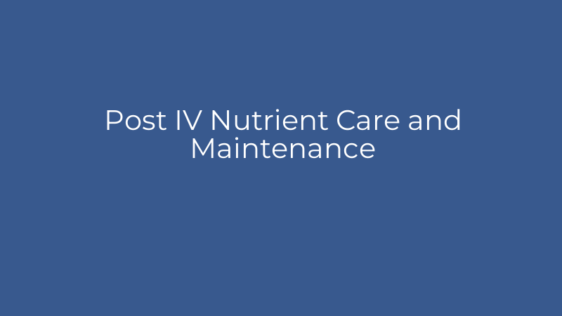 Post IV Nutrient Care and Maintenance