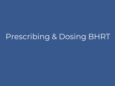 Prescribing & Dosing BHRT