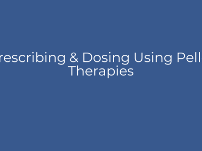 Prescribing & Dosing Using Pellet Therapies