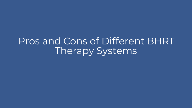 Pros and Cons of Different BHRT Therapy Systems