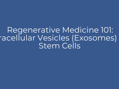 Regenerative Medicine 101: Extracellular Vesicles (Exosomes) and Stem Cells