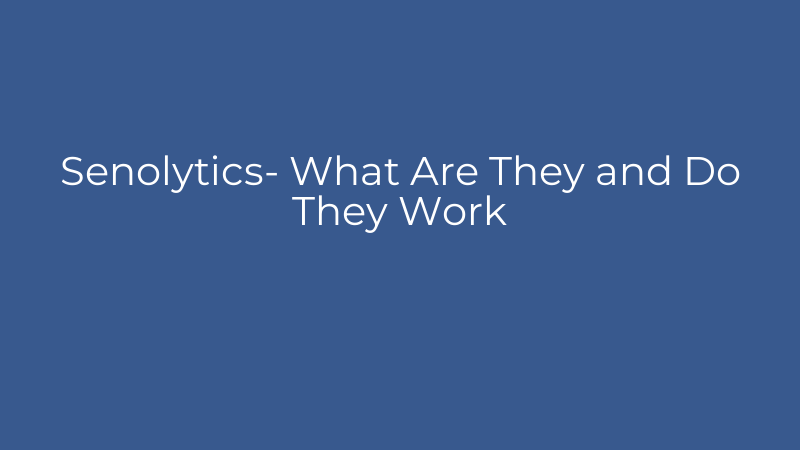 Senolytics- What Are They and Do They Work
