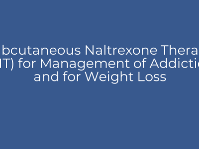 Subcutaneous Naltrexone Therapy (SNT) for Management of Addictions and for Weight Loss