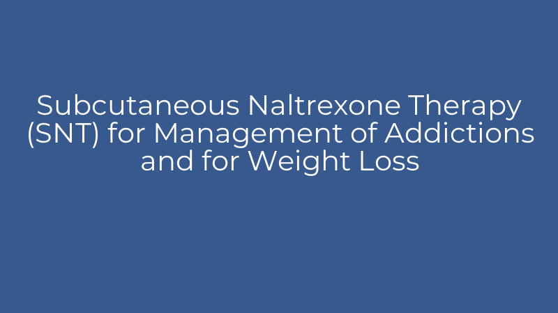 Subcutaneous Naltrexone Therapy (SNT) for Management of Addictions and for Weight Loss