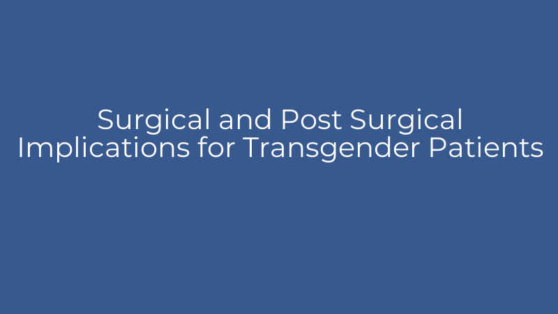 Surgical and Post Surgical Implications for Transgender Patients